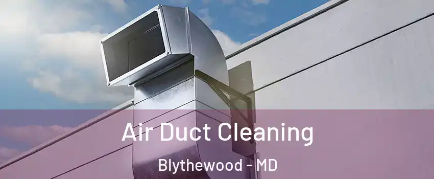 Air Duct Cleaning Blythewood - MD