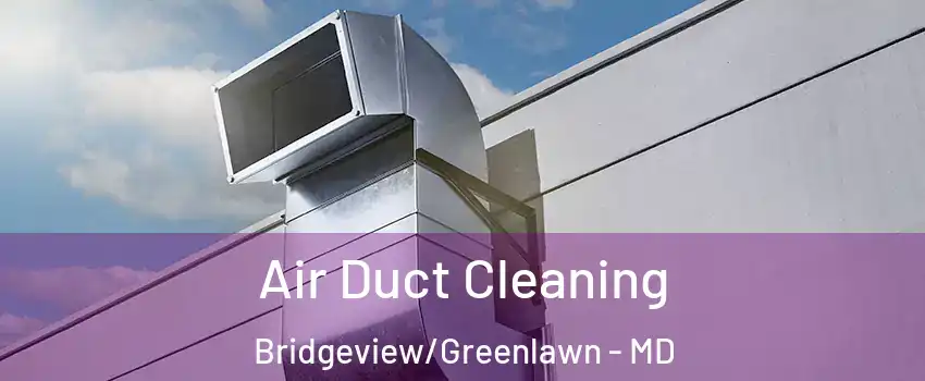 Air Duct Cleaning Bridgeview/Greenlawn - MD
