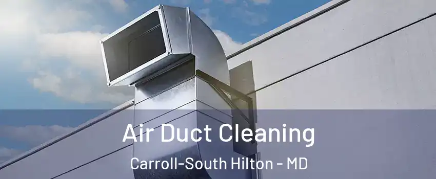 Air Duct Cleaning Carroll-South Hilton - MD