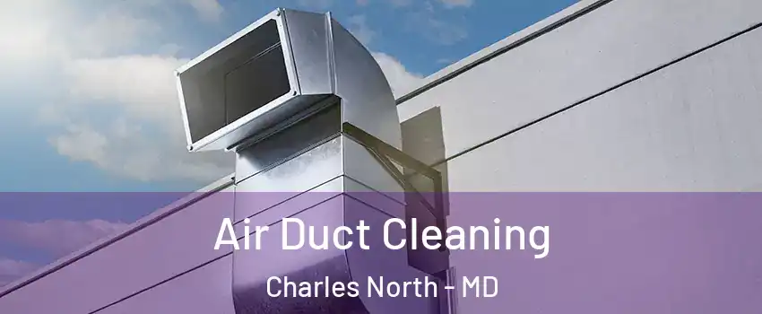 Air Duct Cleaning Charles North - MD