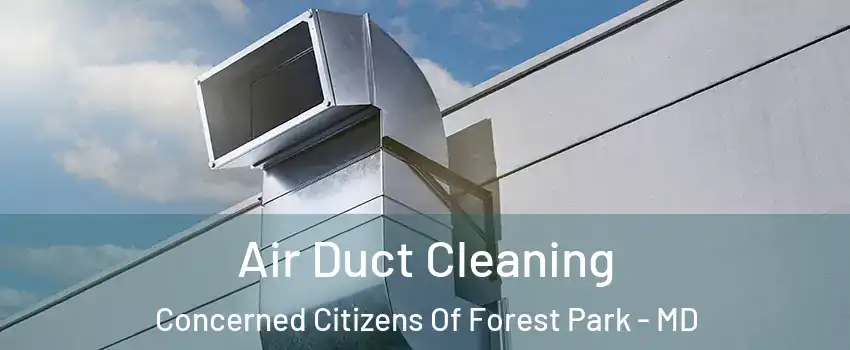 Air Duct Cleaning Concerned Citizens Of Forest Park - MD