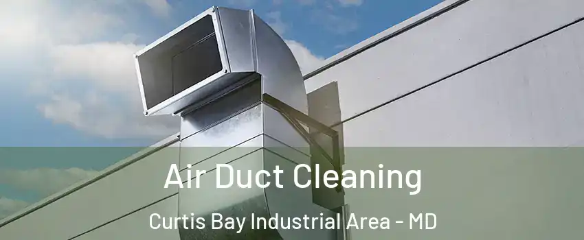 Air Duct Cleaning Curtis Bay Industrial Area - MD