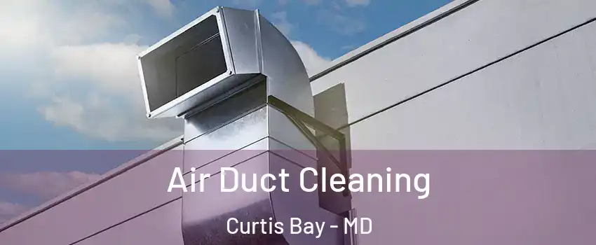 Air Duct Cleaning Curtis Bay - MD