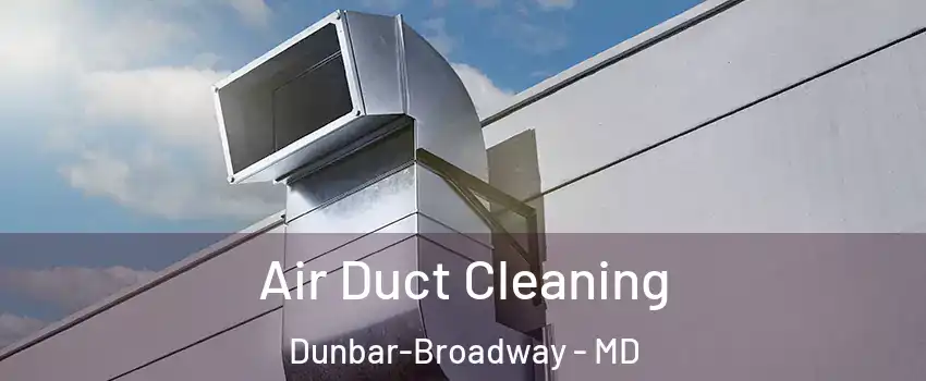 Air Duct Cleaning Dunbar-Broadway - MD