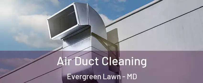 Air Duct Cleaning Evergreen Lawn - MD