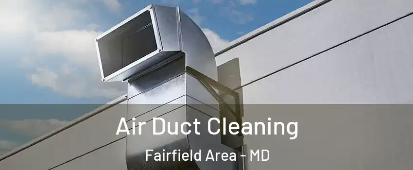Air Duct Cleaning Fairfield Area - MD