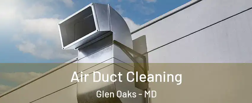 Air Duct Cleaning Glen Oaks - MD