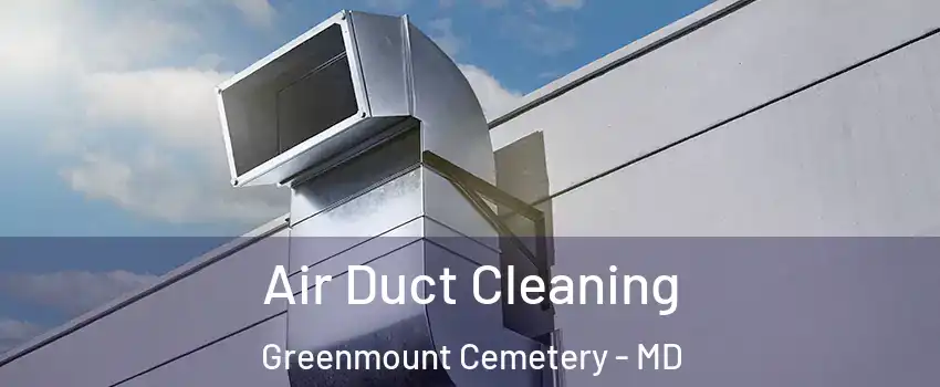 Air Duct Cleaning Greenmount Cemetery - MD