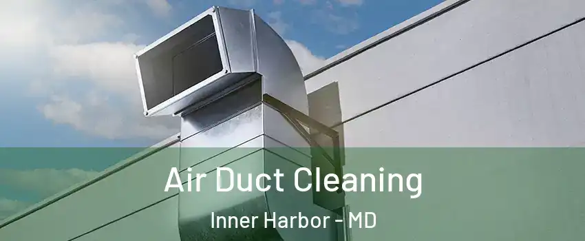 Air Duct Cleaning Inner Harbor - MD