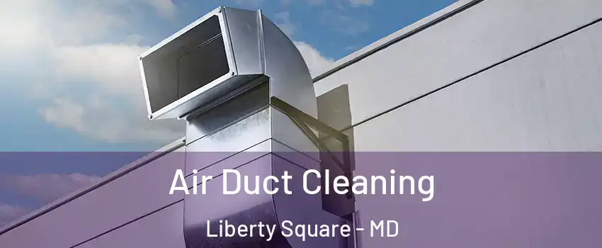 Air Duct Cleaning Liberty Square - MD