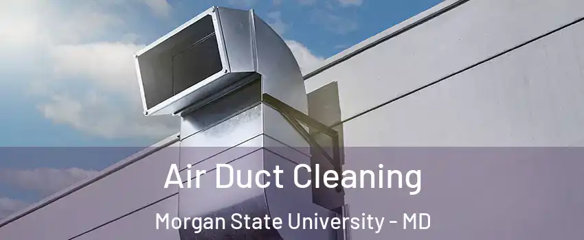 Air Duct Cleaning Morgan State University - MD