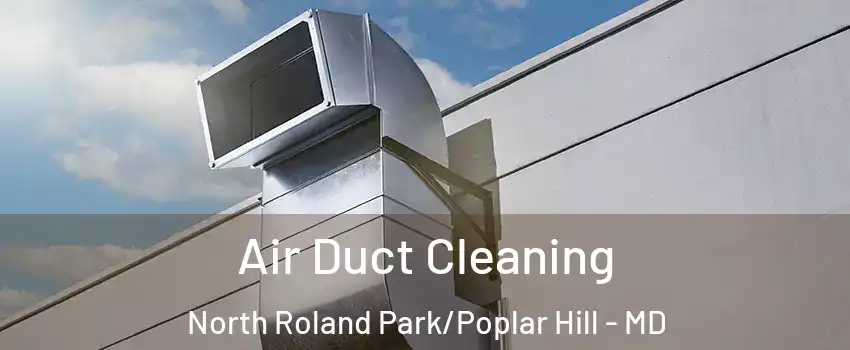 Air Duct Cleaning North Roland Park/Poplar Hill - MD