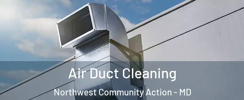 Air Duct Cleaning Northwest Community Action - MD
