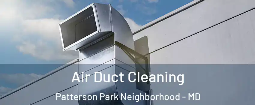 Air Duct Cleaning Patterson Park Neighborhood - MD