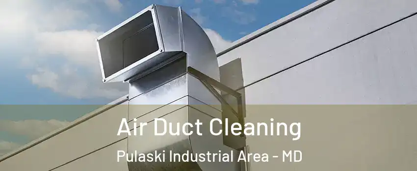 Air Duct Cleaning Pulaski Industrial Area - MD