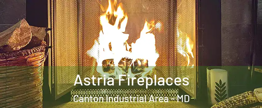 Astria Fireplaces Canton Industrial Area - MD