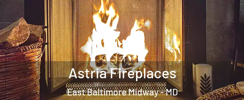 Astria Fireplaces East Baltimore Midway - MD