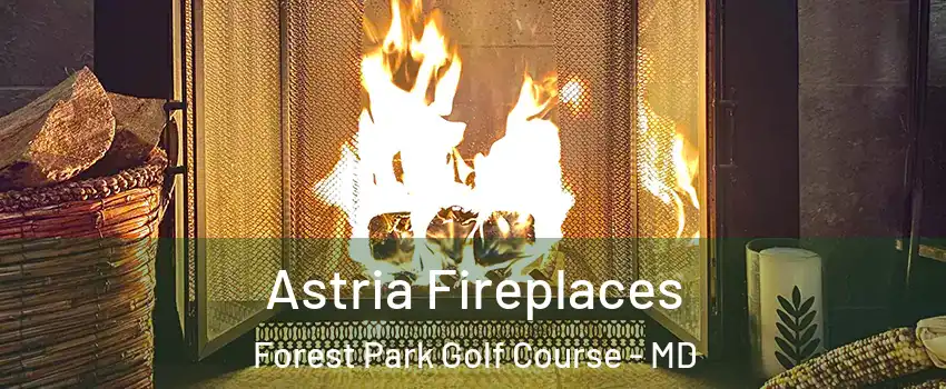 Astria Fireplaces Forest Park Golf Course - MD