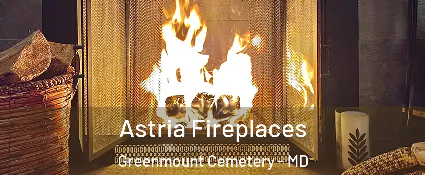 Astria Fireplaces Greenmount Cemetery - MD