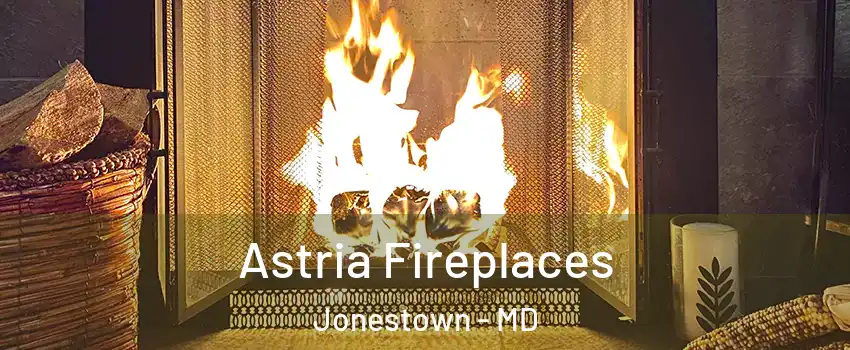 Astria Fireplaces Jonestown - MD