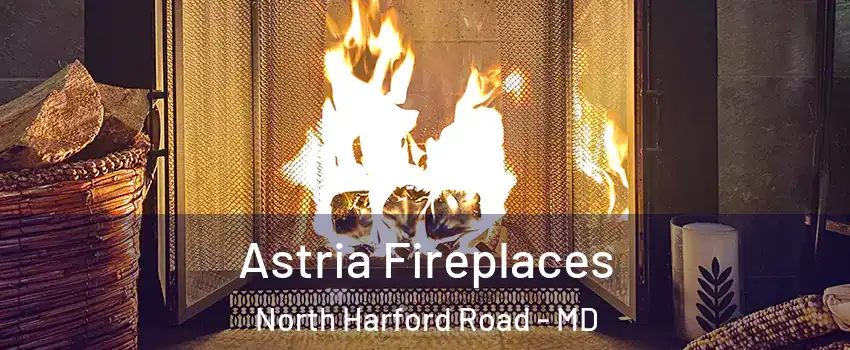 Astria Fireplaces North Harford Road - MD