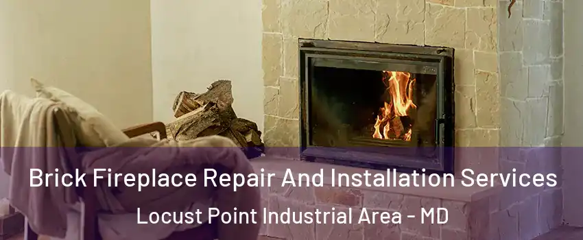 Brick Fireplace Repair And Installation Services Locust Point Industrial Area - MD