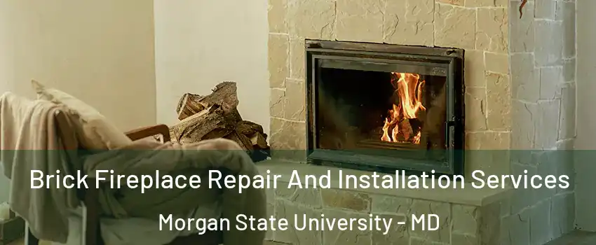 Brick Fireplace Repair And Installation Services Morgan State University - MD