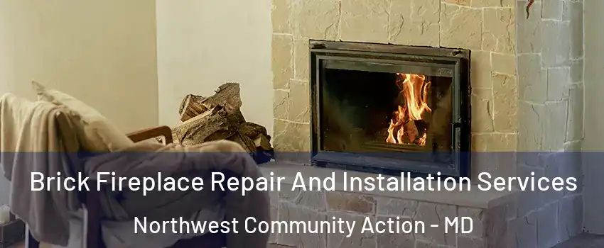 Brick Fireplace Repair And Installation Services Northwest Community Action - MD