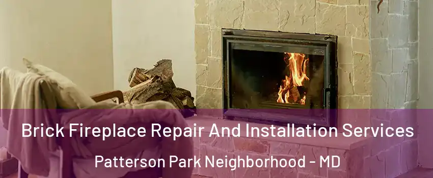 Brick Fireplace Repair And Installation Services Patterson Park Neighborhood - MD