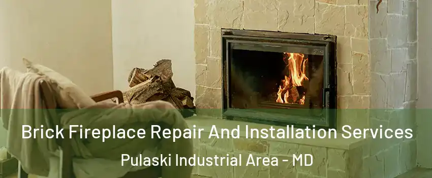 Brick Fireplace Repair And Installation Services Pulaski Industrial Area - MD