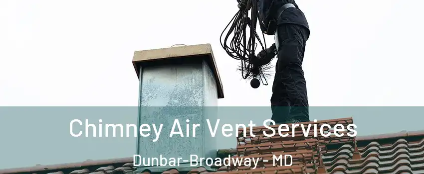 Chimney Air Vent Services Dunbar-Broadway - MD