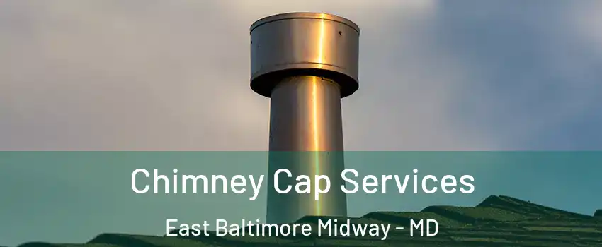 Chimney Cap Services East Baltimore Midway - MD