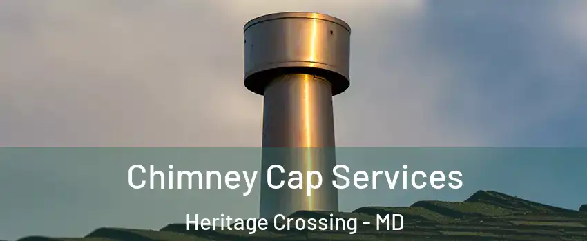 Chimney Cap Services Heritage Crossing - MD