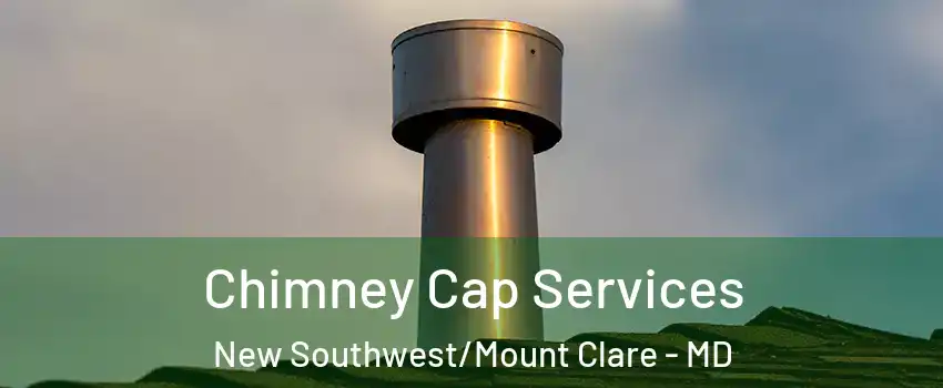 Chimney Cap Services New Southwest/Mount Clare - MD