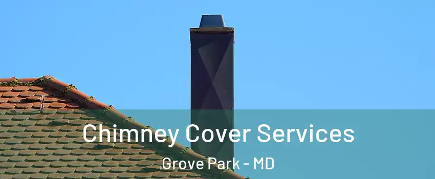 Chimney Cover Services Grove Park - MD