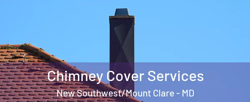 Chimney Cover Services New Southwest/Mount Clare - MD