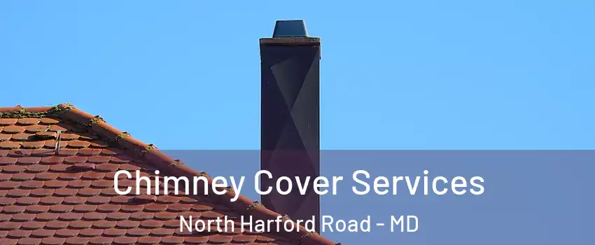 Chimney Cover Services North Harford Road - MD