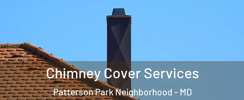 Chimney Cover Services Patterson Park Neighborhood - MD