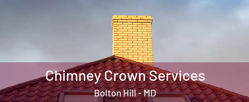 Chimney Crown Services Bolton Hill - MD