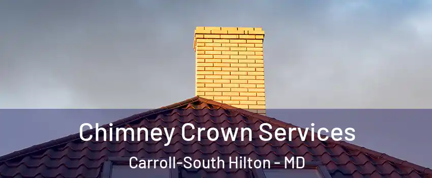 Chimney Crown Services Carroll-South Hilton - MD