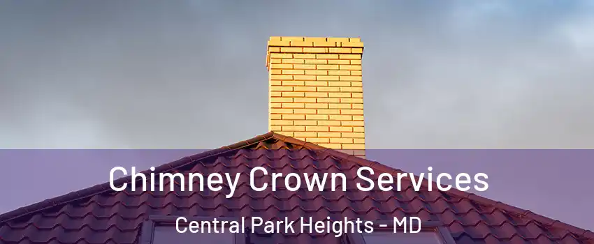 Chimney Crown Services Central Park Heights - MD