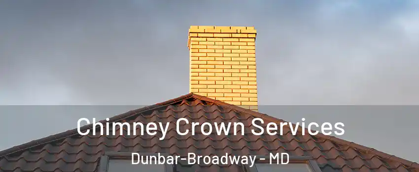 Chimney Crown Services Dunbar-Broadway - MD