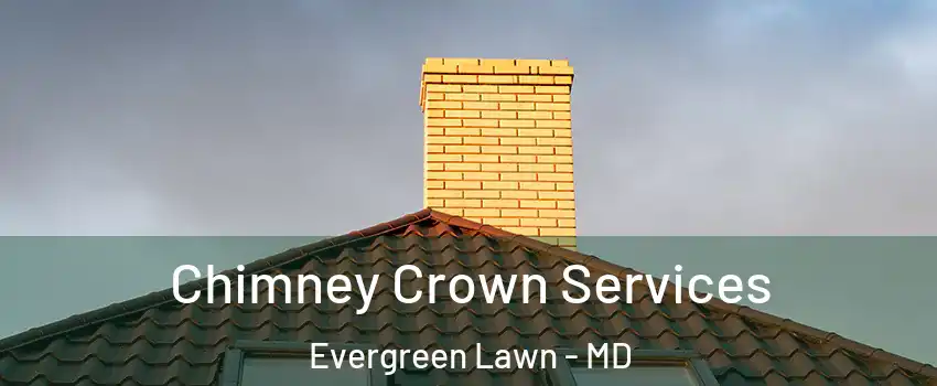 Chimney Crown Services Evergreen Lawn - MD
