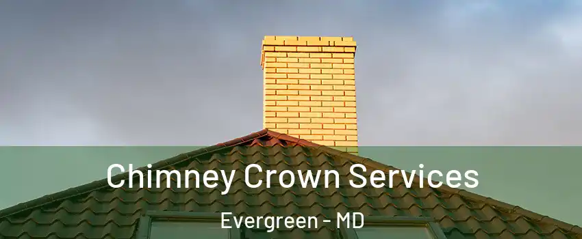 Chimney Crown Services Evergreen - MD