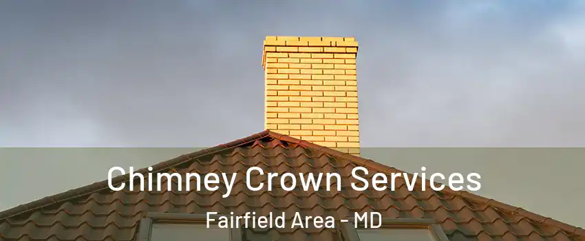 Chimney Crown Services Fairfield Area - MD