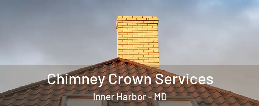Chimney Crown Services Inner Harbor - MD