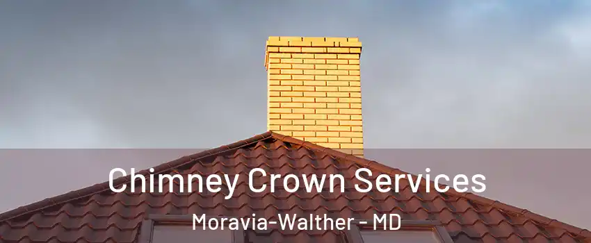 Chimney Crown Services Moravia-Walther - MD