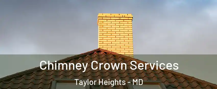 Chimney Crown Services Taylor Heights - MD