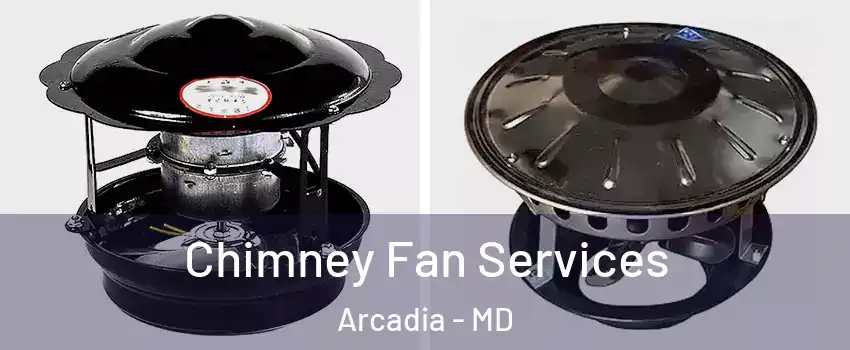 Chimney Fan Services Arcadia - MD