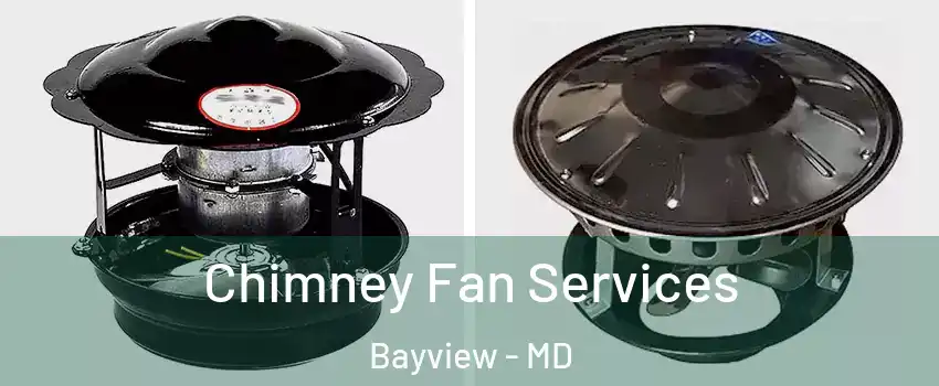 Chimney Fan Services Bayview - MD